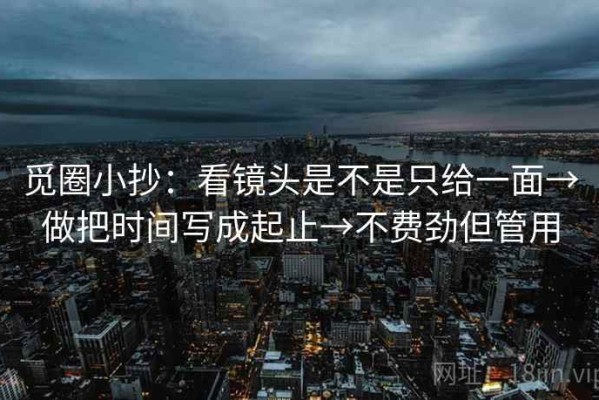 觅圈小抄：看镜头是不是只给一面→做把时间写成起止→不费劲但管用