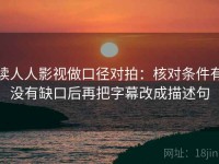 读人人影视做口径对拍：核对条件有没有缺口后再把字幕改成描述句
