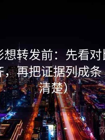 神马电影想转发前：先看对比口径有没有对齐，再把证据列成条（读完更清楚）