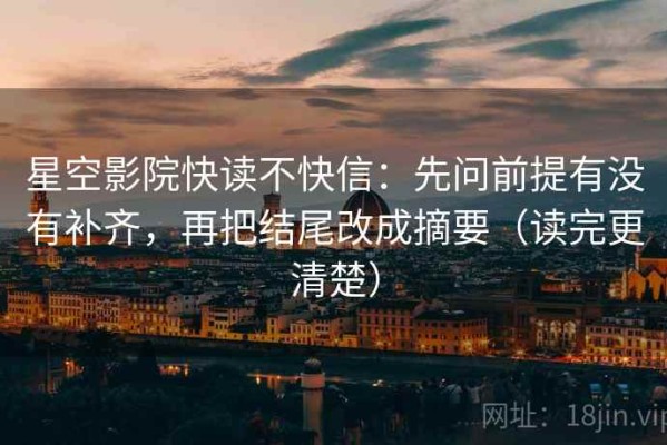 星空影院快读不快信：先问前提有没有补齐，再把结尾改成摘要（读完更清楚）