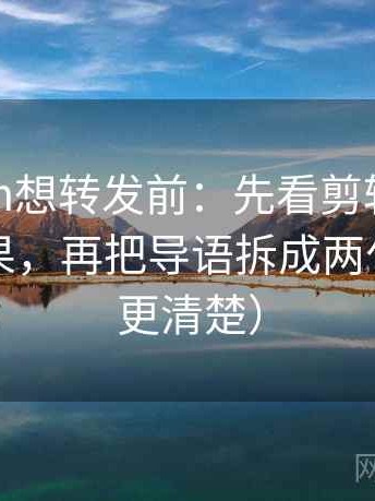 17c.com想转发前：先看剪辑是不是暗示因果，再把导语拆成两句（读完更清楚）