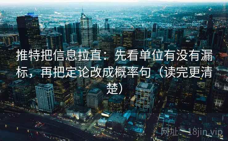 推特把信息拉直：先看单位有没有漏标，再把定论改成概率句（读完更清楚）