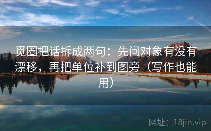 觅圈把话拆成两句：先问对象有没有漂移，再把单位补到图旁（写作也能用）