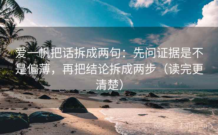 爱一帆把话拆成两句：先问证据是不是偏薄，再把结论拆成两步（读完更清楚）