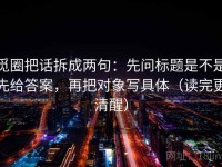 觅圈把话拆成两句：先问标题是不是先给答案，再把对象写具体（读完更清醒）