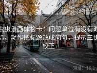 虫虫漫画体检卡：问题单位有没有漏标，动作把标题改成问句，提示三步校正