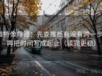 推特像排错：先查推断有没有跨一步，再把时间写成起止（读完更稳）