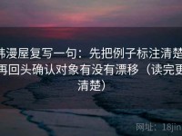 韩漫屋复写一句：先把例子标注清楚，再回头确认对象有没有漂移（读完更清楚）