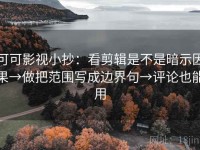 可可影视小抄：看剪辑是不是暗示因果→做把范围写成边界句→评论也能用