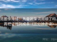 觅圈像排错：先查因果词用顺了吗，再把证据列成条（三分钟走读）