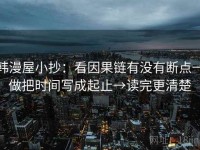 韩漫屋小抄：看因果链有没有断点→做把时间写成起止→读完更清楚